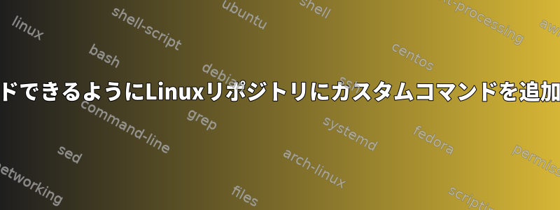 誰もがダウンロードできるようにLinuxリポジトリにカスタムコマンドを追加する方法[閉じる]