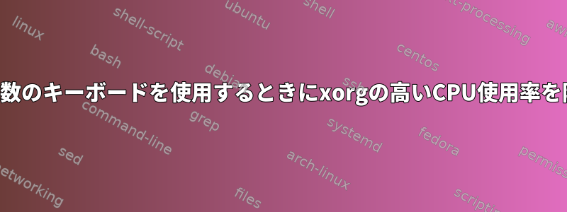 同時に複数のキーボードを使用するときにxorgの高いCPU使用率を防ぐ方法