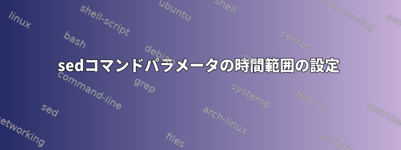 sedコマンドパラメータの時間範囲の設定