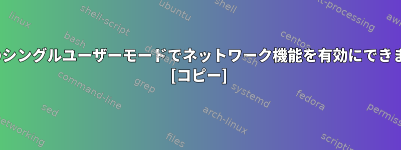 Linuxのシングルユーザーモードでネットワーク機能を有効にできますか？ [コピー]