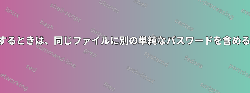 パスワードを復号化するときは、同じファイルに別の単純なパスワードを含めるのが役立ちますか？