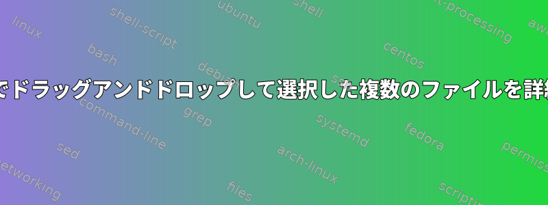 Bashスクリプトでドラッグアンドドロップして選択した複数のファイルを詳細に説明する方法