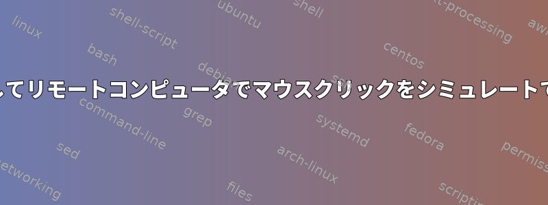 SSHを使用してリモートコンピュータでマウスクリックをシミュレートできますか？