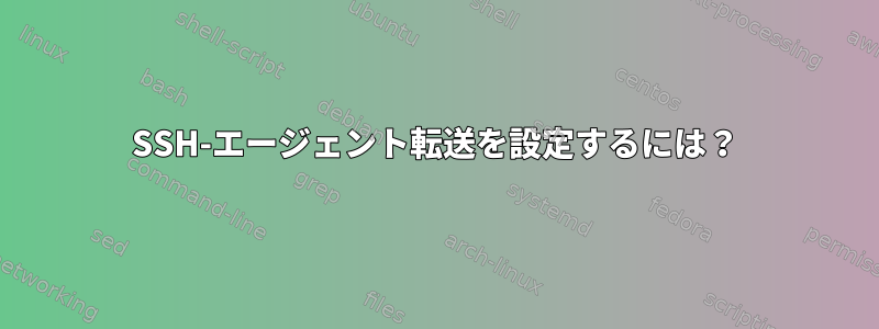 SSH-エージェント転送を設定するには？