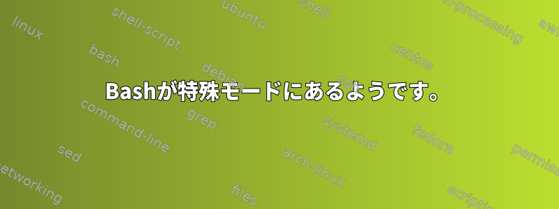 Bashが特殊モードにあるようです。