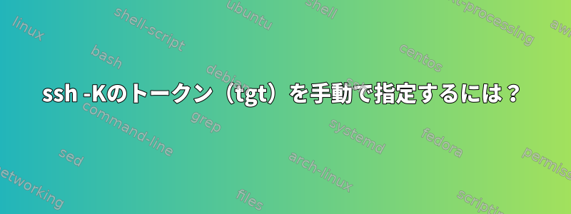 ssh -Kのトークン（tgt）を手動で指定するには？