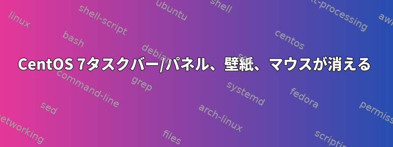 CentOS 7タスクバー/パネル、壁紙、マウスが消える