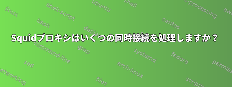 Squidプロキシはいくつの同時接続を処理しますか？