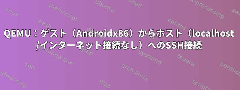 QEMU：ゲスト（Androidx86）からホスト（localhost /インターネット接続なし）へのSSH接続