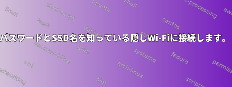 パスワードとSSD名を知っている隠しWi-Fiに接続します。