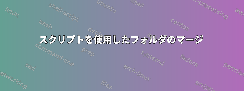 スクリプトを使用したフォルダのマージ