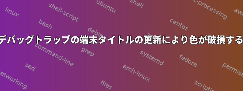 デバッグトラップの端末タイトルの更新により色が破損する