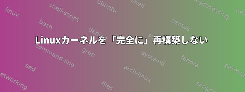 Linuxカーネルを「完全に」再構築しない