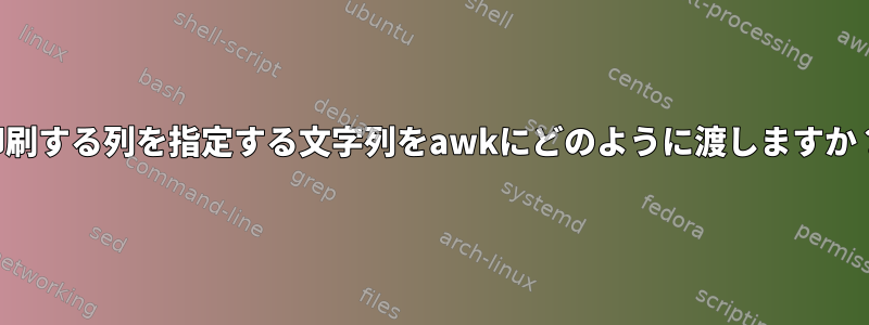 印刷する列を指定する文字列をawkにどのように渡しますか？