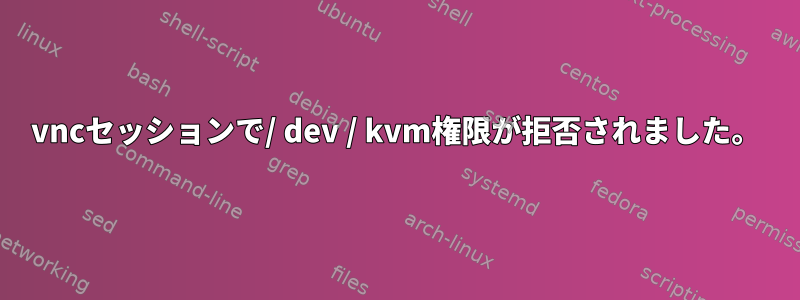 vncセッションで/ dev / kvm権限が拒否されました。