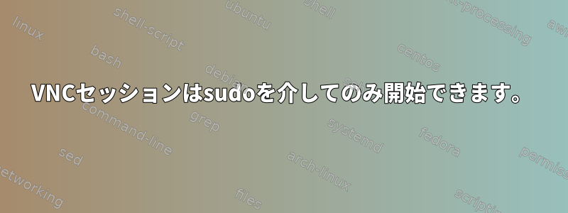 VNCセッションはsudoを介してのみ開始できます。