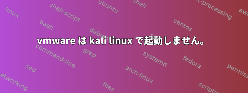 vmware は kali linux で起動しません。