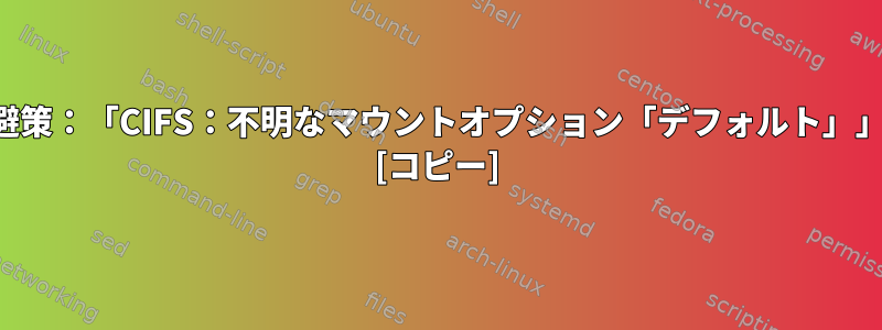 回避策：「CIFS：不明なマウントオプション「デフォルト」」？ [コピー]