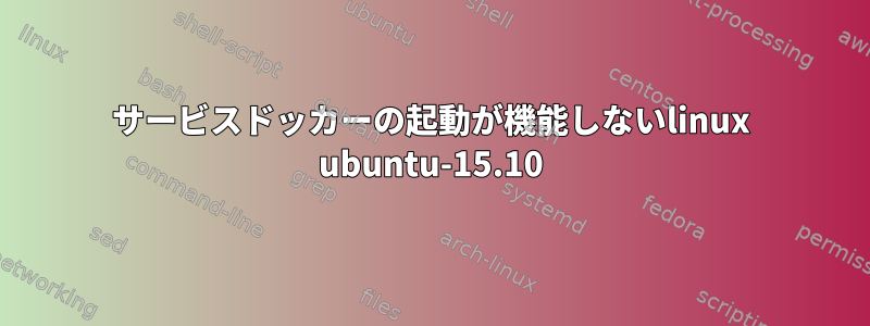 サービスドッカーの起動が機能しないlinux ubuntu-15.10