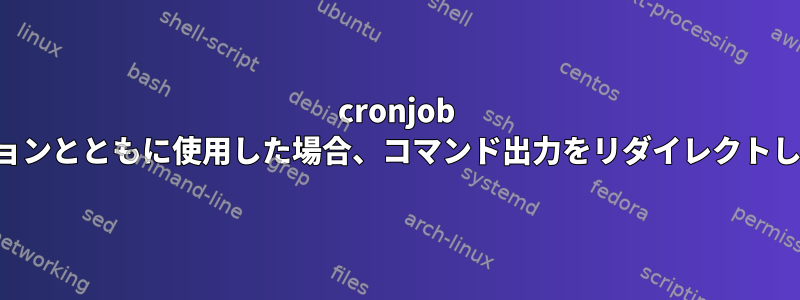 cronjob はオプションとともに使用した場合、コマンド出力をリダイレクトしません。