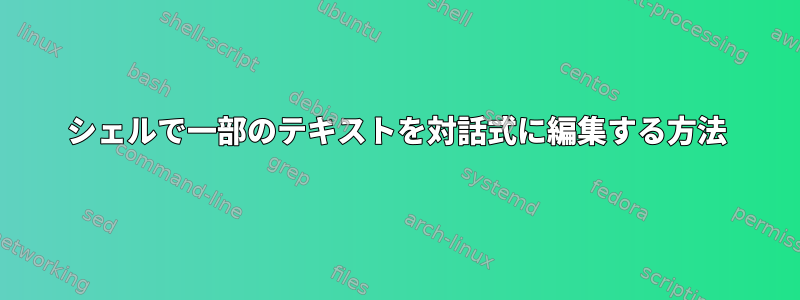 シェルで一部のテキストを対話式に編集する方法