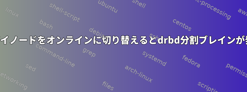 スタンバイノードをオンラインに切り替えるとdrbd分割ブレインが発生する