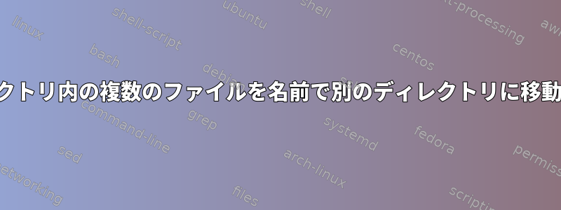 現在のディレクトリ内の複数のファイルを名前で別のディレクトリに移動する方法は？