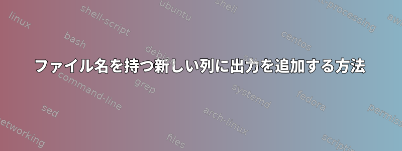 ファイル名を持つ新しい列に出力を追加する方法