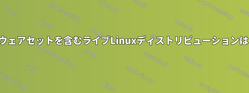 特定のソフトウェアセットを含むライブLinuxディストリビューションはありますか？