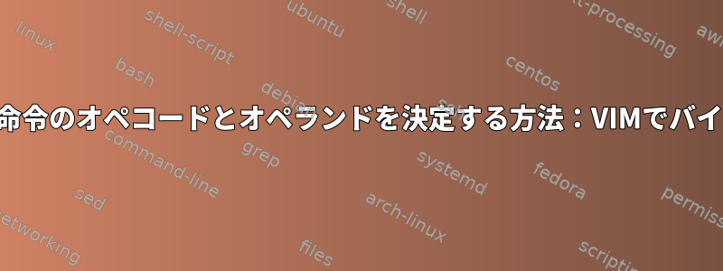 プロセッサが各命令のオペコードとオペランドを決定する方法：VIMでバイナリを表示する