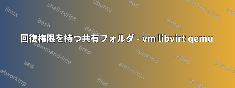 回復権限を持つ共有フォルダ - vm libvirt qemu