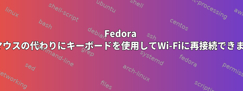 Fedora 26でマウスの代わりにキーボードを使用してWi-Fiに再接続できますか?