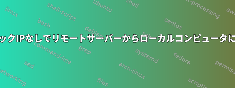 パブリックIPなしでリモートサーバーからローカルコンピュータにrsync