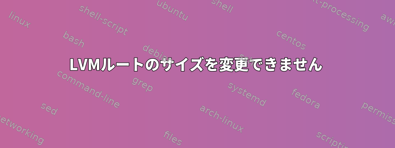 LVMルートのサイズを変更できません