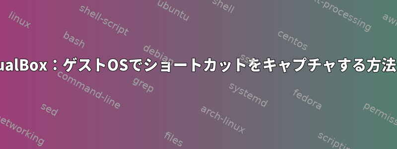 VirtualBox：ゲストOSでショートカットをキャプチャする方法は？