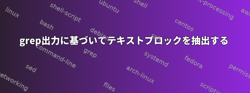 grep出力に基づいてテキストブロックを抽出する