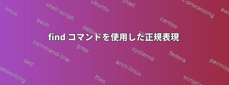 find コマンドを使用した正規表現