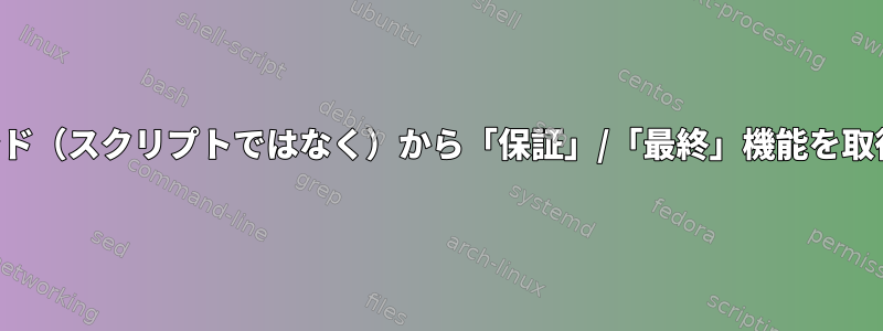 シェルコマンド（スクリプトではなく）から「保証」/「最終」機能を取得しますか？