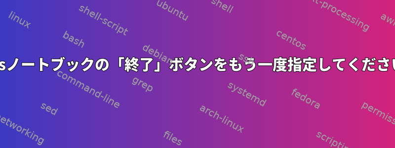 Asusノートブックの「終了」ボタンをもう一度指定してください。