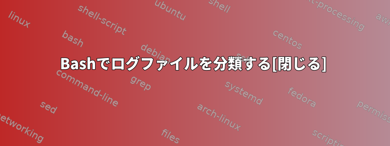 Bashでログファイルを分類する[閉じる]