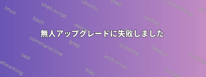 無人アップグレードに失敗しました