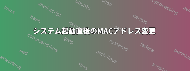 システム起動直後のMACアドレス変更