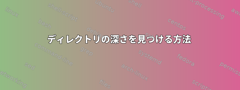 ディレクトリの深さを見つける方法