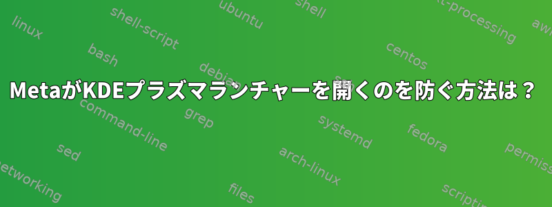 MetaがKDEプラズマランチャーを開くのを防ぐ方法は？