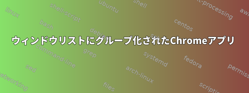 ウィンドウリストにグループ化されたChromeアプリ