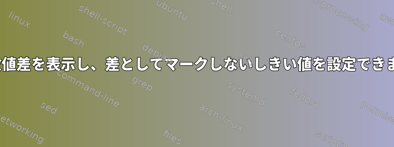 diffは数値差を表示し、差としてマークしないしきい値を設定できますか？