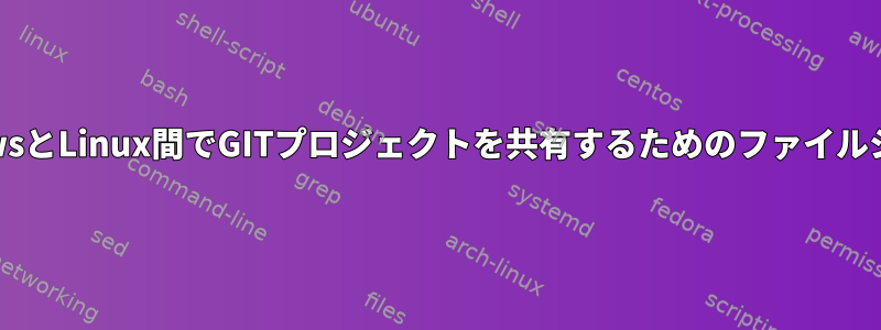 WindowsとLinux間でGITプロジェクトを共有するためのファイルシステム