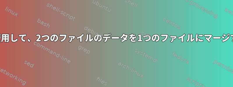 シェルスクリプトを使用して、2つのファイルのデータを1つのファイルにマージする必要があります。