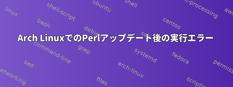 Arch LinuxでのPerlアップデート後の実行エラー
