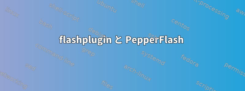 flashplugin と PepperFlash